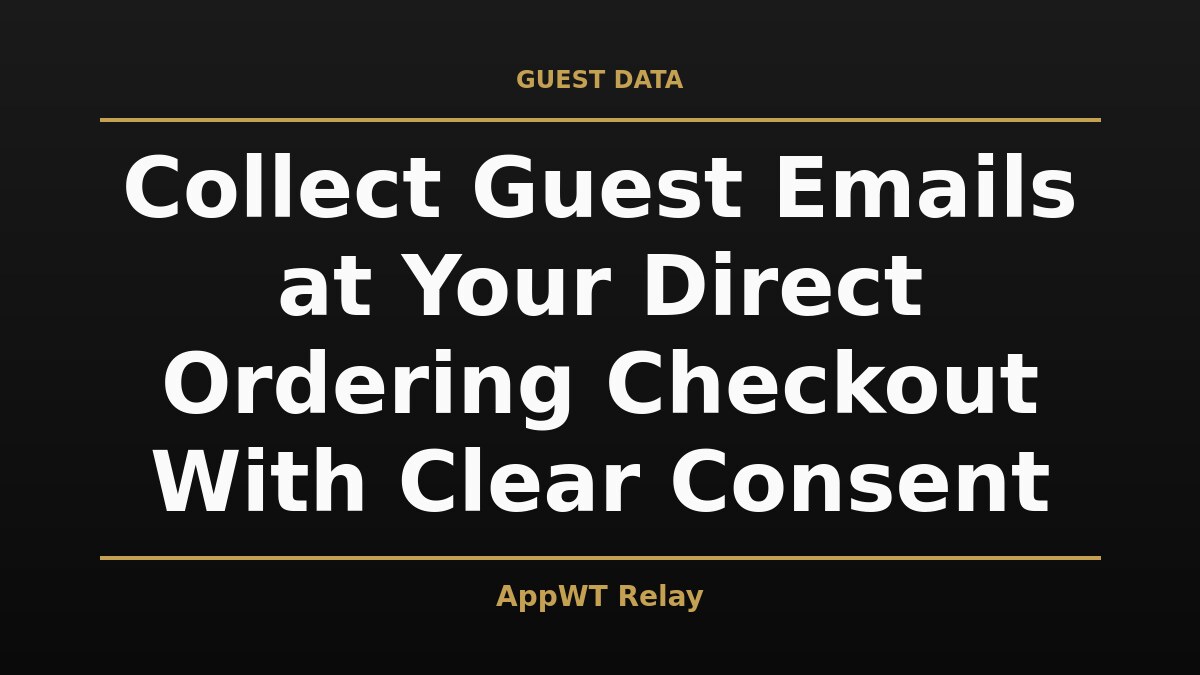 Black and gold title card reading Collect Guest Emails at Your Direct Ordering Checkout With Clear Consent, with the AppWT Relay name in gold along the bottom edge