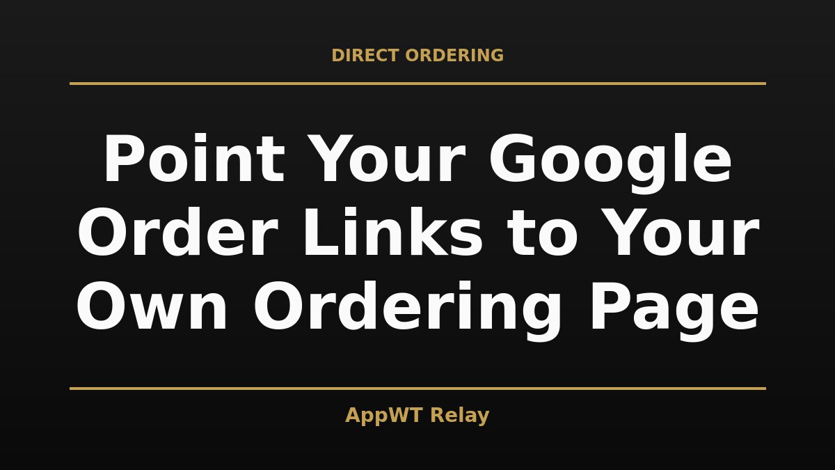 Black and gold title card reading Point Your Google Order Links to Your Own Ordering Page, with the AppWT Relay name in gold along the bottom edge