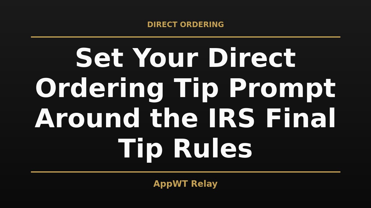 Black and gold title card reading Set Your Direct Ordering Tip Prompt Around the IRS Final Tip Rules, with the AppWT Relay name in gold along the bottom edge